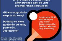 Półfinał Lotto Superliga Tenisa Stołowego – KS AZS AWFiS BALTA Gdańsk – KS DARTOM Bogoria Grodzisk Mazowiecki – 6 maja 2022 godz. 18.00