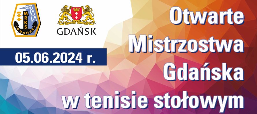 Otwarte Mistrzostwa Gdańska w tenisie stołowym  – 5 czerwca 2024 r. godz. 9.30 i 11.30; Hala MRKS Gdańsk ul. Meissnera 1